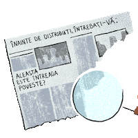 Digital art gif. Hand holding a magnifying glass over a newspaper against a transparent background, enlarging the text, “Înainte de distribuţie, întrebati-va. Aceasta este întreaga poveste?”