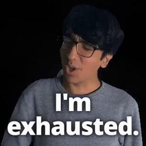 I'm exhausted.