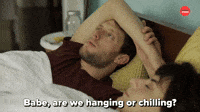 Are We Hanging Or Chilling?