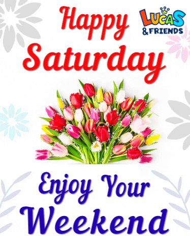 Text gif. A bouquet of colorful tulips against a white background. Text, "Happy Saturday. Enjoy your weekend."