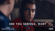 are you serious? the guy GIF by High Maintenance