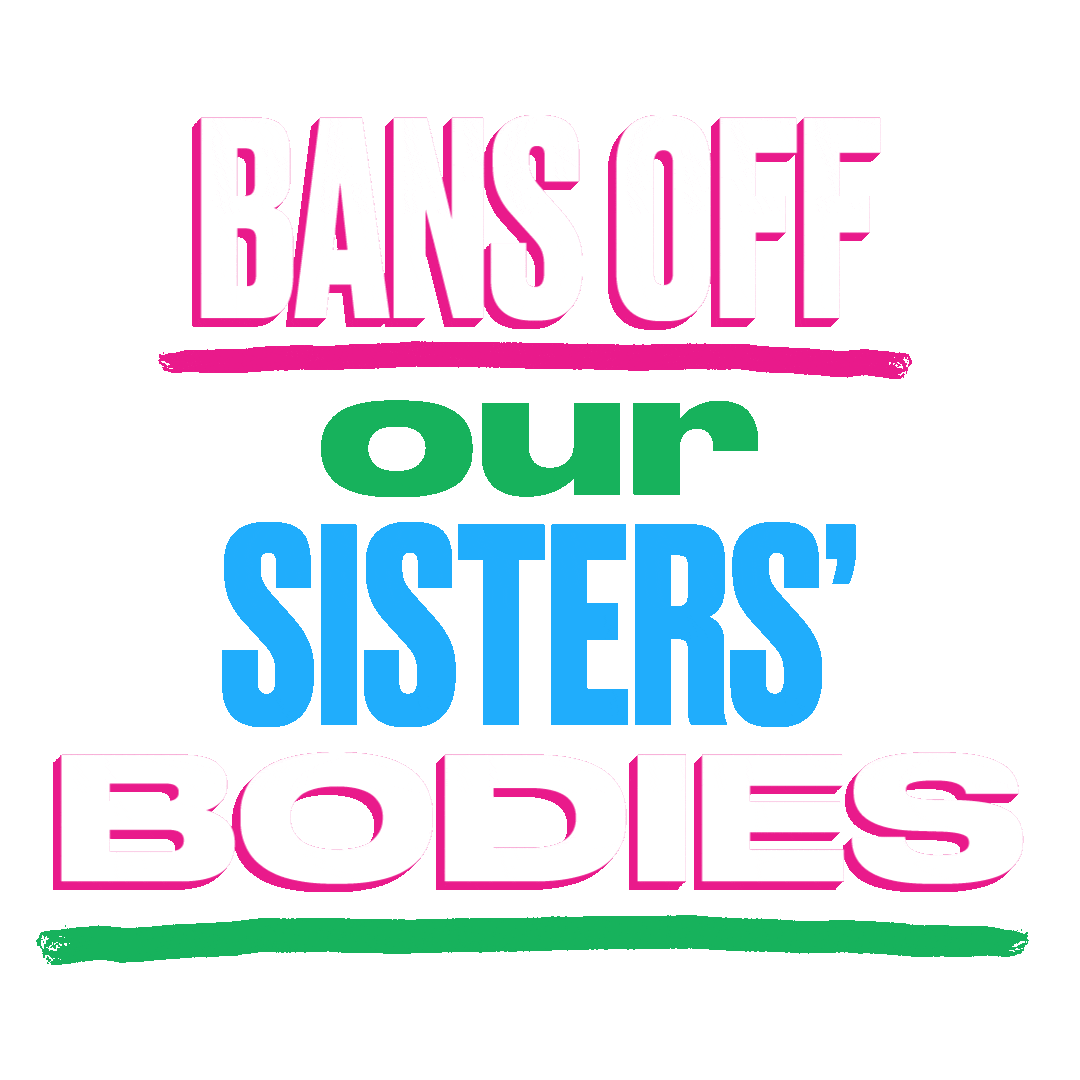 Digital art gif. Stark, all-caps white, green, and blue letters spell out "Bans off our friends', neighbors', bosses's, daughters', mothers', partners', co-workers', girlfriends', sisters', cousins', friends' bodies," the subject of the sentence cycling through different words.