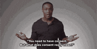 Video gif. Man gesticulates with his fists and open hands while he says "You need to have consent. But what does consent really mean?" which appears as text. Text appears in front of him, "What does consent really mean?"