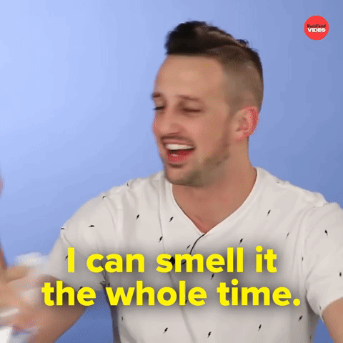 Smell it the whole time