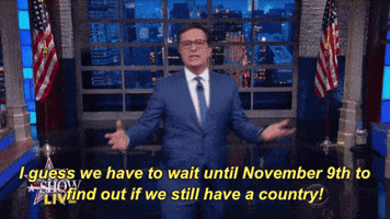 Stephen Colbert I Guess We Have To Wait Until November 9Th To Find Out If We Still Have A Country GIF by The Late Show With Stephen Colbert