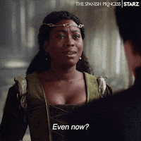 even now? starz GIF by The Spanish Princess