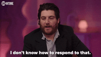 I Don't Know How To Respond To That