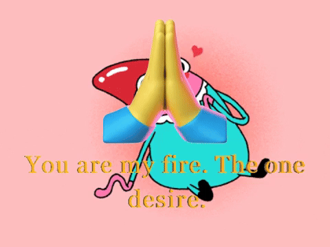 You are my fire. The one desire.