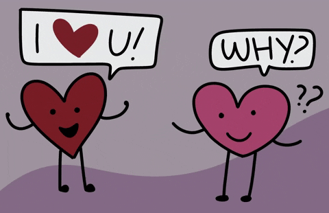 Digital illustration gif. Two hearts with legs and arms stand next to each other smiling. One heart says, "I heart U!" The other heart replies "Why?" with several question marks. 