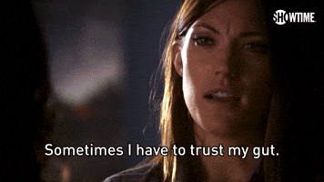 Sometimes I Have To Trust My Gut