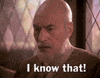 Celebrity gif. An annoyed Patrick Stewart says, "I know that! I haven't completely lost my mind, you know?" 