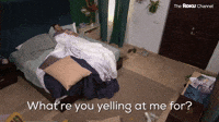What're You Yelling at Me For?