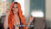 Reality TV gif. Brittany from Love and Hip Hop mimes like she is sipping a cup of tea as she says, "Spill the tea, sis!" which appears as text.