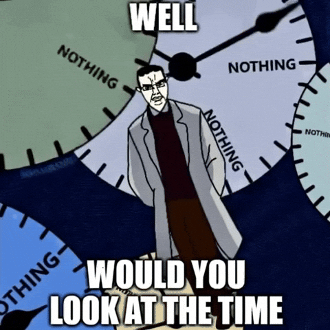 Nothing Ever Happens Look At The Time GIF