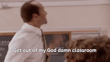 Get Out Of My God Damn Classroom