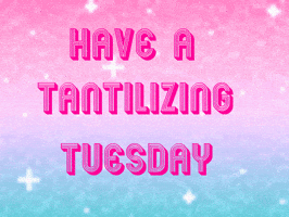 Text gif. Text on a blurry, sparkling pink and blue background: "Have a tantalizing [sic] Tuesday."