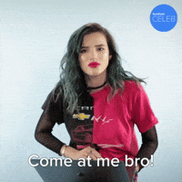 Come At Me Bro!