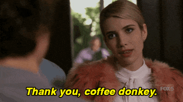 TV gif. Emma Roberts as Chanel in Scream Queens looks sourly at someone off screen as she says with a cold stare, "Thank you, coffee donkey."