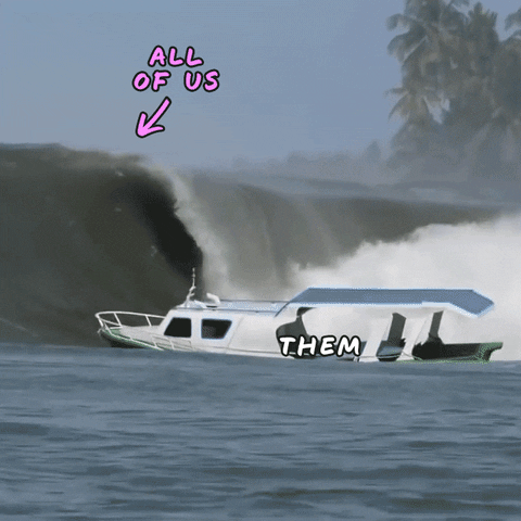 Video gif. Massive gray wave labeled “all of us” plows into a small boat labeled “them,” flipping it over.