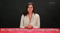 I Don't Think I Would Change Anything 
