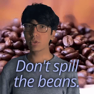 Don't spill the beans.