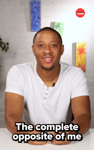 Complete opposite of me