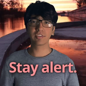 Stay alert.
