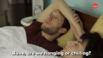 Are We Hanging Or Chilling?