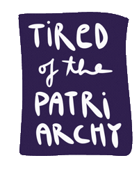 Sticker gif. Text, 'Tired of the patriarchy,' is written in flashing white and blue handwritten script and is inside a purple rectangle.
