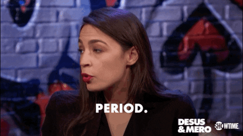 Political gif. Alexandria Ocasio-Cortez on Desus & Mero shrugs her shoulders and says, "Period," with a serious expression like she means it.