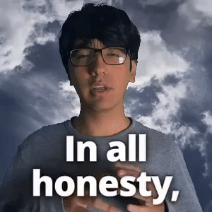 In all honesty,
