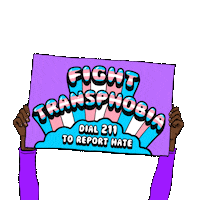 Digital art gif. Two cartoon hands with purple sleeves hold up a purple sign that says "fight transphobia, dial 2-1-1 to report hate," in the colors of the trans flag, pink, blue, and white.