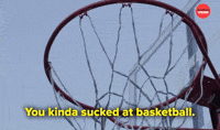 You sucked at basketball