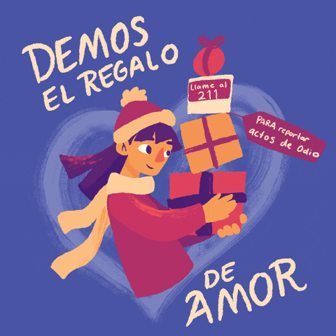 Digital art gif. Young girl dressed for winter holds a large unstable stack of gifts, a window heart on the periwinkle blue background behind her. Text, "Demos el regalo, de amor, Llame al 211, Para reporter actos de odio."