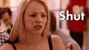 Mean Girls Shut Up GIF by slicedbread