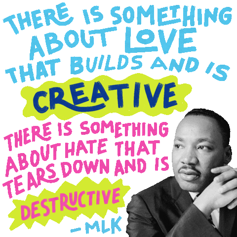 Text gif. Reverend Martin Luther King Jr, hands churched, next to a graphic of his words in neon letters, bumping with positivity. Text, "There is something about love that builds and is creative, there is something about hate that tears down and is destructive."