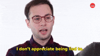 I Don't Appreciate Being Lied To