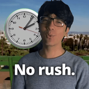 No rush.