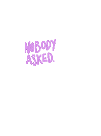 Emsjcreative whatever dont care nobody nobody asked Sticker
