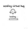 Text gif. A smiling stick person with a heart on their chest and arms outstretched appears beneath text that reads, "Sending virtual hug." A progress bar fills beneath text that reads, "Loading." Once complete, text appears that reads, "Hug sent!" 
