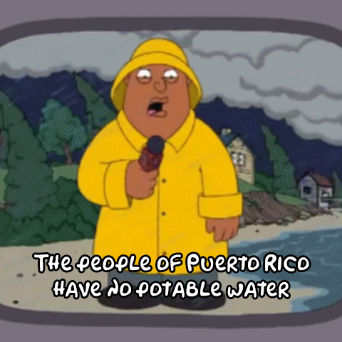 Family Guy gif. Reporter wearing a yellow rain jacket and rain hat delivers news into a microphone as rain falls and trees blow sideways behind him. Text, “The people of Puerto Rico have no potable water.” We switch to a reporter in the newsroom who taps his papers on the desk and says soberly, “Now back to our 24 hour coverage of the royal family.”
